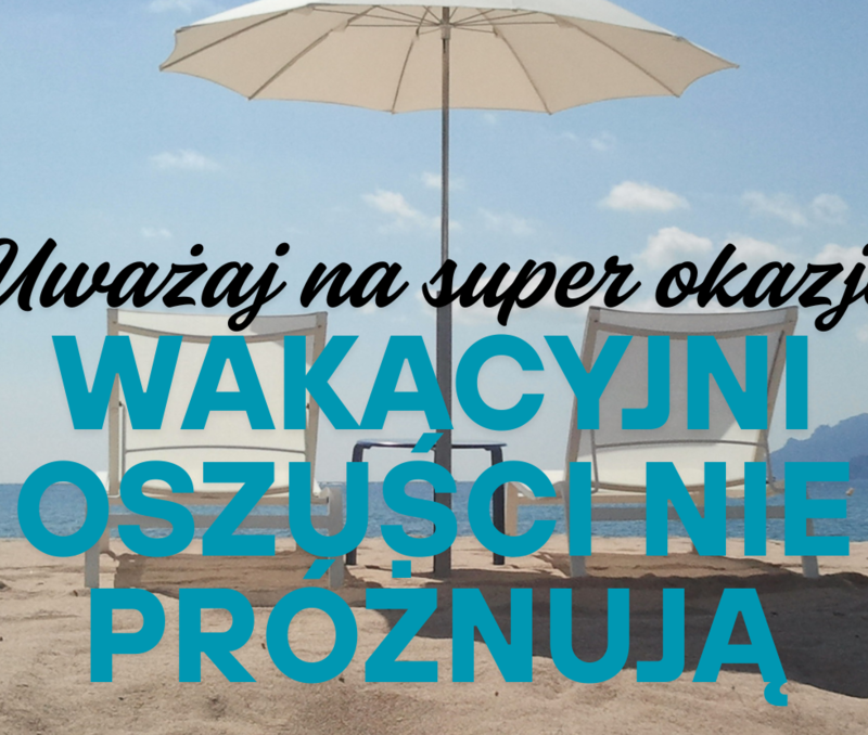 Nie daj się oszukać na wakacjach! Sprawdź ofertę i biuro podróży przed rezerwacją